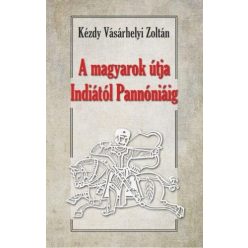 A magyarok útja Indiától - Pannóniáig