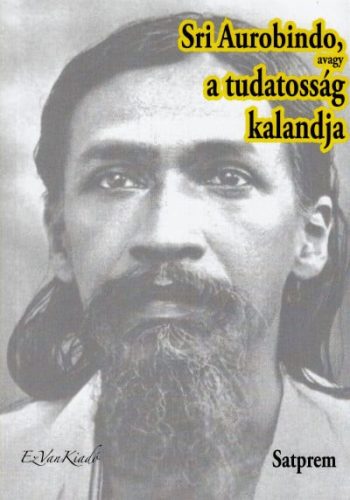 Sri Aurobindo, avagy a tudatosság kalandja I.