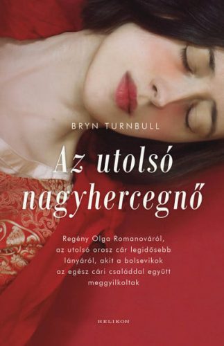 Az utolsó nagyhercegnő - Regény Olga Romanováról, az utolsó orosz cár legidősebb lányáról, akit a bolsevikok az egész cári családdal együtt meggyilkoltak