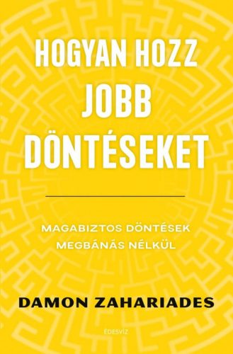 Hogyan hozz jobb döntéseket - Magabiztos döntések megbánás nélkül